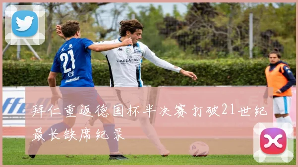 拜仁重返德国杯半决赛打破21世纪最长缺席纪录