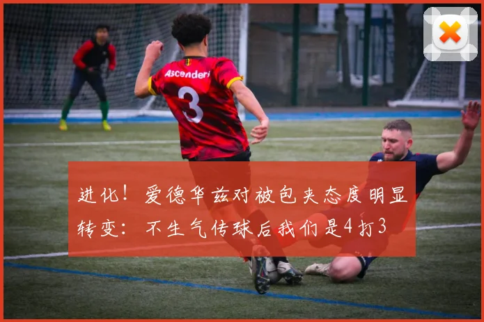 进化！爱德华兹对被包夹态度明显转变：不生气传球后我们是4打3